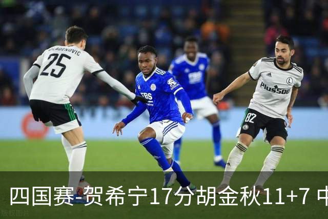 四国赛-贺希宁17分胡金秋11+7 中国男篮首战轻取喀麦隆