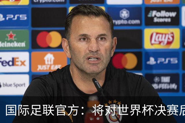 国际足联官方：将对世界杯决赛后两队冲突进行调查