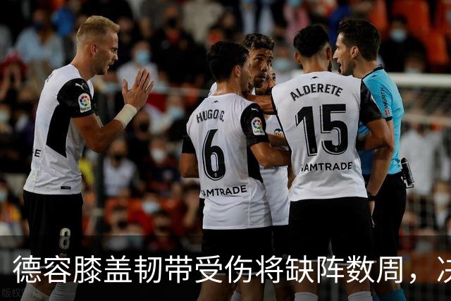 德容膝盖韧带受伤将缺阵数周，决定采取保守治疗暂不手术