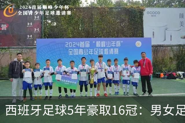 西班牙足球5年豪取16冠：男女足同时称霸世界，从未有球队做到