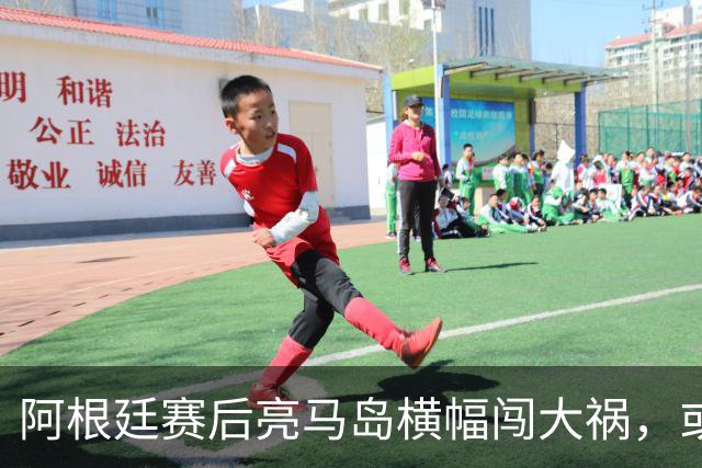 阿根廷赛后亮马岛横幅闯大祸，或遭国际足联处罚