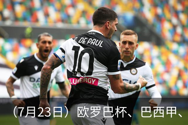 （7月23日）欧罗巴杯、巴西甲、篮球赛事前瞻、个人看法推荐！仅供参考！