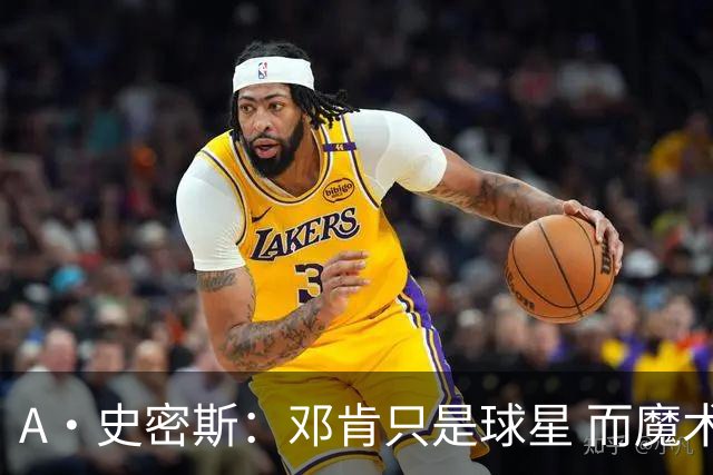 A·史密斯：邓肯只是球星 而魔术师乔丹科比詹库是超级巨星